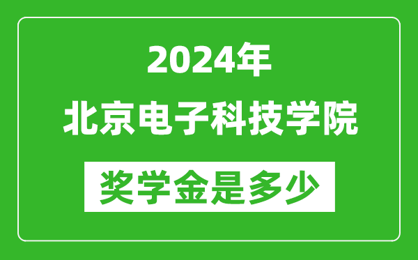 2024年北京電子科技學(xué)院獎學(xué)金多少錢,覆蓋率是多少？