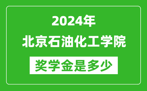 2024年北京石油化工學(xué)院獎(jiǎng)學(xué)金多少錢,覆蓋率是多少？