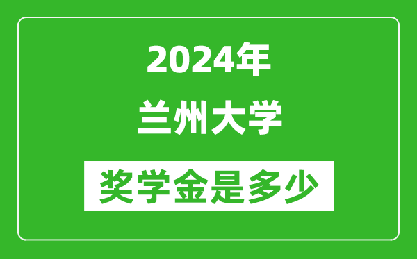 2024年蘭州大學(xué)獎(jiǎng)學(xué)金多少錢,覆蓋率是多少？