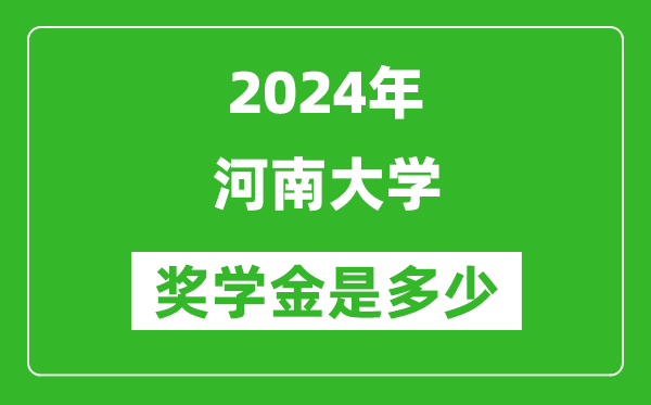 2024年河南大學獎學金多少錢,覆蓋率是多少？