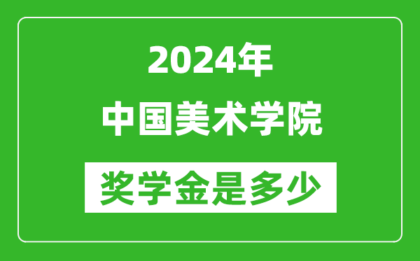 2024年中國(guó)美術(shù)學(xué)院獎(jiǎng)學(xué)金多少錢(qián),覆蓋率是多少？