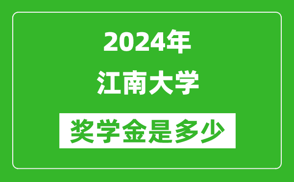 2024年江南大學獎學金多少錢,覆蓋率是多少?