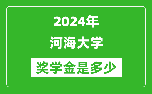 2024年河海大學(xué)獎(jiǎng)學(xué)金多少錢,覆蓋率是多少？