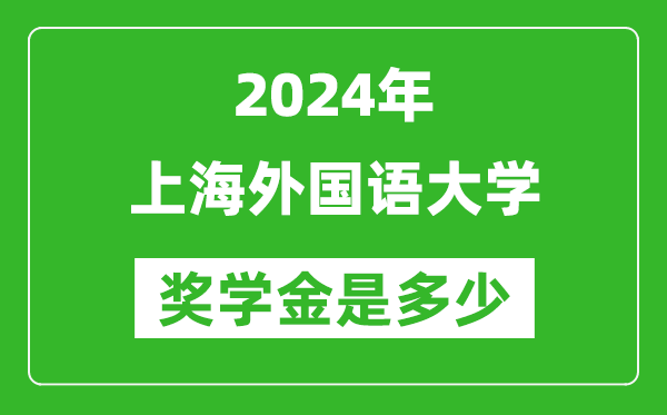 2024年上海外國(guó)語(yǔ)大學(xué)獎(jiǎng)學(xué)金多少錢,覆蓋率是多少？