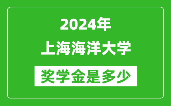 2024年上海海洋大學(xué)獎學(xué)金多少錢,覆蓋率是多少？