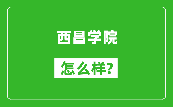 西昌學院怎么樣好不好,值得報考嗎？