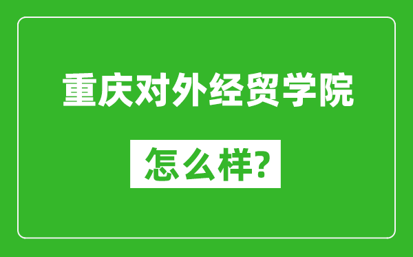 重慶對(duì)外經(jīng)貿(mào)學(xué)院怎么樣好不好,值得報(bào)考嗎？