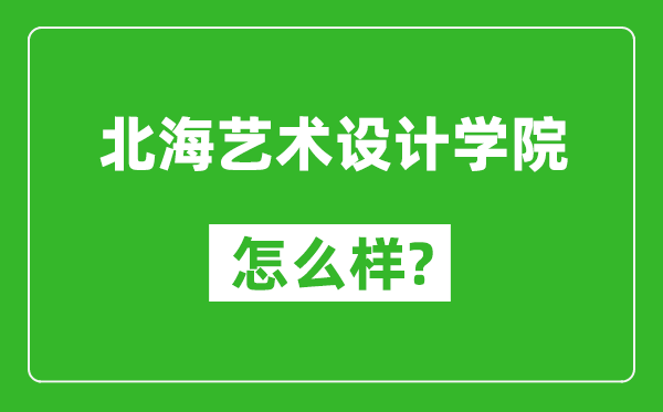 北海藝術(shù)設(shè)計(jì)學(xué)院怎么樣好不好,值得報(bào)考嗎？