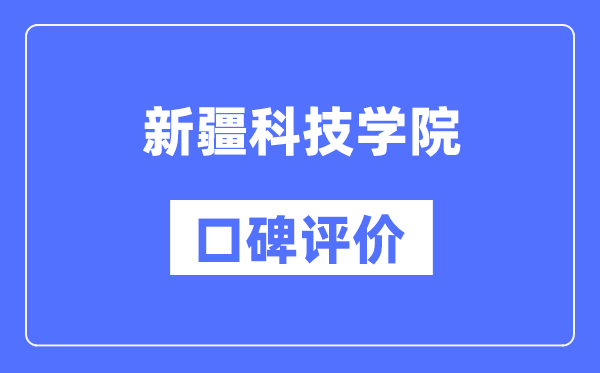 新疆科技學(xué)院怎么樣好不好,口碑評價如何？