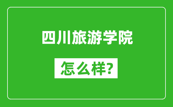 四川旅游學(xué)院怎么樣好不好,值得報考嗎？