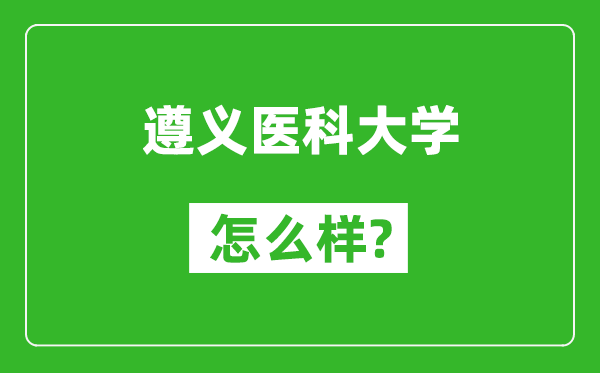 遵義醫(yī)科大學怎么樣好不好,值得報考嗎?