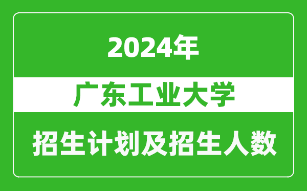 廣東工業(yè)大學(xué)2024年在海南的招生計(jì)劃及招生人數(shù)
