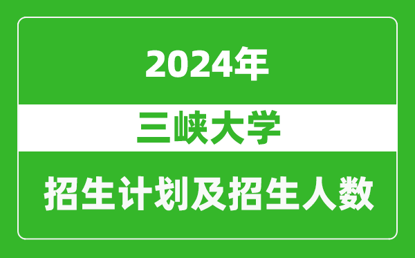 三峽大學(xué)2024年在青海的招生計(jì)劃及招生人數(shù)