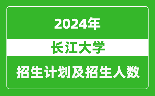 長(zhǎng)江大學(xué)2024年在青海的招生計(jì)劃及招生人數(shù)