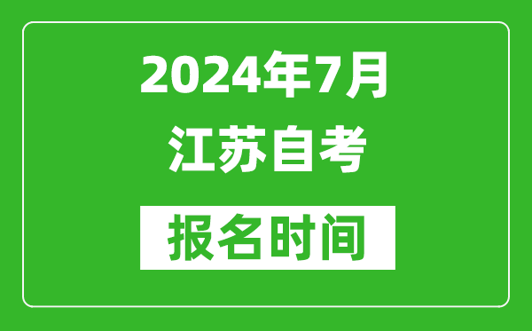 2024年7月江蘇自考報(bào)名時(shí)間安排,江蘇自考報(bào)名什么時(shí)候截止？