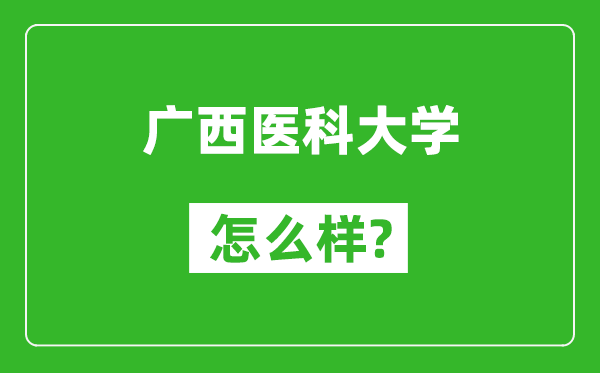 廣西醫(yī)科大學怎么樣好不好,值得報考嗎？