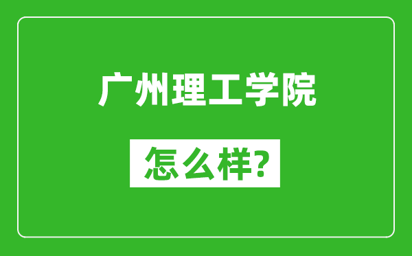 廣州理工學(xué)院怎么樣好不好,值得報(bào)考嗎?