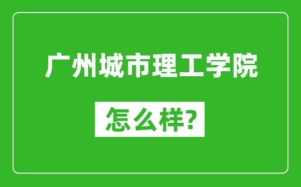 廣州城市理工學(xué)院怎么樣好不好,值得報(bào)考嗎？