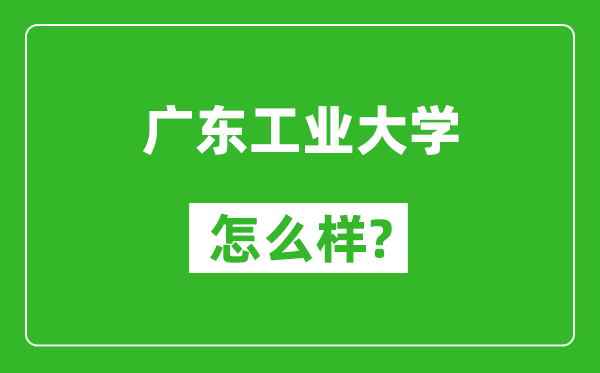 廣東工業(yè)大學怎么樣好不好,值得報考嗎?