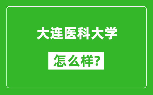 大連醫(yī)科大學(xué)怎么樣好不好,值得報考嗎？