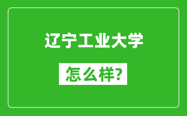 遼寧工業(yè)大學(xué)怎么樣好不好,值得報(bào)考嗎？