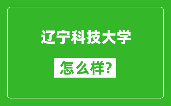 遼寧科技大學怎么樣好不好,值得報考嗎？