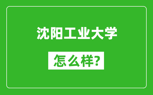 沈陽工業(yè)大學(xué)怎么樣好不好,值得報(bào)考嗎？