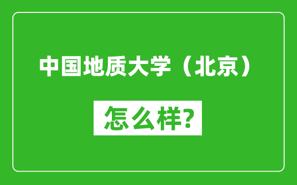 中國地質(zhì)大學(xué)（北京）怎么樣好不好,值得報考嗎？