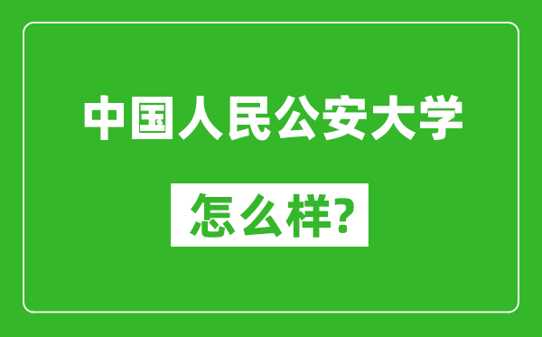 中國人民公安大學(xué)怎么樣好不好,值得報(bào)考嗎？