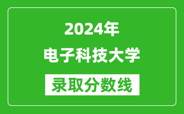 2024北京高考多少分可以上電子科技大學(xué)（含分?jǐn)?shù)線、位次）