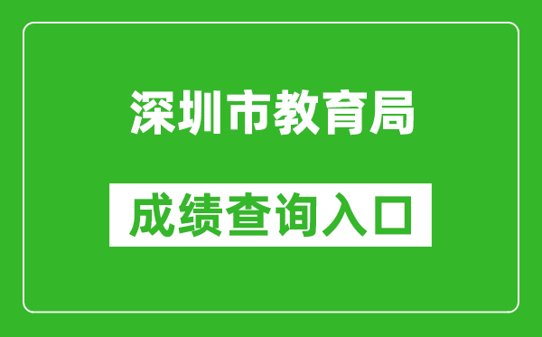 深圳市教育局中考成績查詢?nèi)肟冢篽ttp://szeb.sz.gov.cn/szzkw/