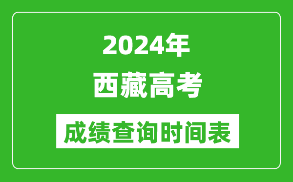 西藏高考成績(jī)查詢時(shí)間2024年具體時(shí)間表(附查分方式及入口)