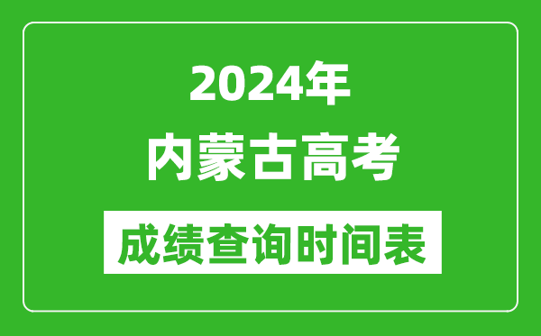 內(nèi)蒙古高考成績查詢時間2024年具體時間表(附查分方式及入口)