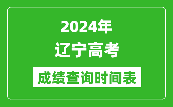 遼寧高考成績(jī)查詢時(shí)間2024年具體時(shí)間表(附查分方式及入口)