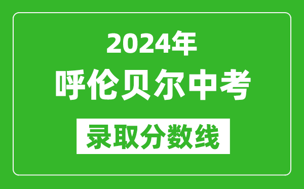 2024年呼倫貝爾中考錄取分?jǐn)?shù)線(最低控制線是多少)