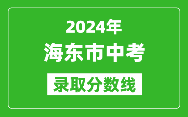 2024年海東市中考錄取分?jǐn)?shù)線,海東市中考多少分能上高中?