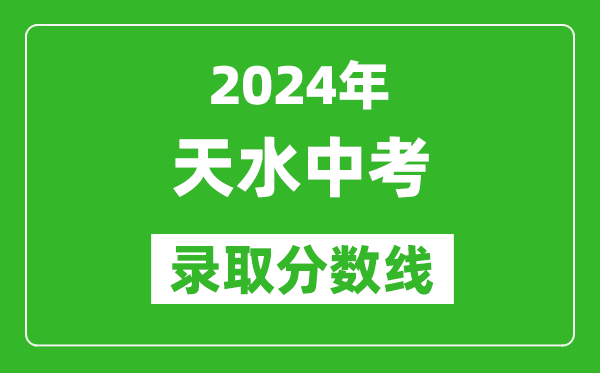 2024年天水中考錄取分數線,天水中考多少分能上高中？