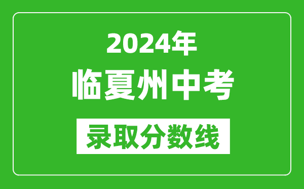 2024年臨夏州中考錄取分數(shù)線,臨夏州中考多少分能上高中？