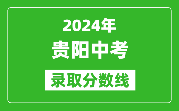 2024年貴陽中考錄取分?jǐn)?shù)線,貴陽中考多少分能上高中？
