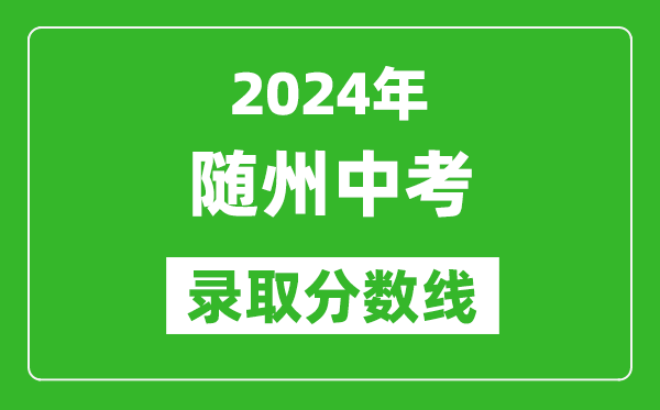 2024年隨州中考錄取分?jǐn)?shù)線,隨州中考多少分能上高中?