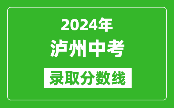 2024年瀘州中考錄取分?jǐn)?shù)線,瀘州中考多少分能上高中？