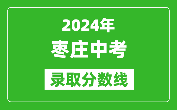 2024年棗莊中考錄取分?jǐn)?shù)線,棗莊中考多少分能上高中？