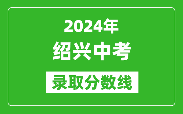 2024年紹興中考錄取分數(shù)線,紹興中考多少分能上高中？