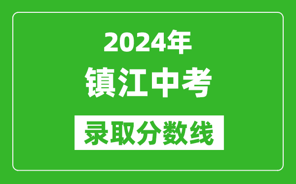 2024年鎮(zhèn)江中考錄取分?jǐn)?shù)線,鎮(zhèn)江中考多少分能上高中?