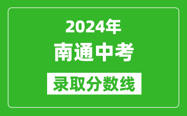 2024年南通中考錄取分?jǐn)?shù)線,南通中考多少分能上高中?