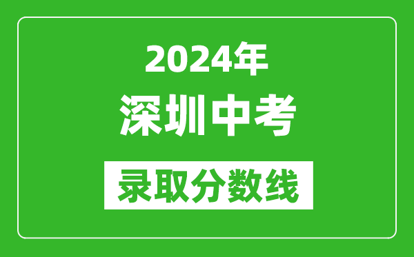 2024年深圳中考錄取分?jǐn)?shù)線,深圳中考多少分能上高中？