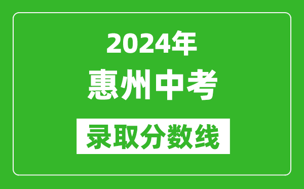 2024年惠州中考錄取分數(shù)線,惠州中考多少分能上高中？