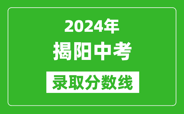 2024年揭陽(yáng)中考錄取分?jǐn)?shù)線,揭陽(yáng)中考多少分能上高中？