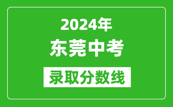 2024年東莞中考錄取分數(shù)線,東莞中考多少分能上高中？