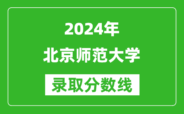 2024云南高考多少分可以上北京師范大學(xué)（含分?jǐn)?shù)線、位次）